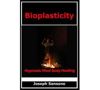Bioplasticity: Hypnosis Mind Body Healing