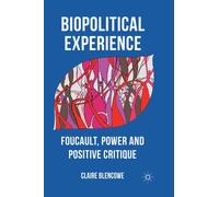 Biopolitical Experience : Foucault, Power and Positive Critique