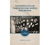 Biopolitics of Care in Second World War Britain, The (The Mass-Observation Critical Series)