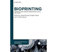 Bioprinting: Artificial Intelligence, Biomaterials, Cells, and Tissue (Advanced Mechanical Engineering)