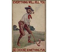 Bioprocess Golf Golfer Golfing Skeleton Poster Everything Will Kill You So Choose Something Fun Metal Sign 8x12 inches