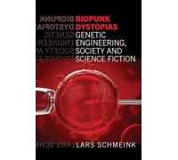Biopunk Dystopias : Genetic Engineering, Society and Science Fiction: 56 (Liverpool Science Fiction Texts & Studies)