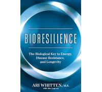 Bioresilience: The Biological Key to Energy, Disease Resistance, and Longevity
