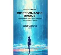 Bioresonance Basics: Understanding the Science of Energy and Frequency Healing