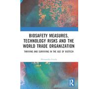Biosafety Measures, Technology Risks and the World Trade Organization: Thriving and Surviving in the Age of Biotech
