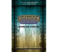 BioShock and Philosophy: Irrational Game, RationalBook (The Blackwell Philosophy and Pop Culture Series)