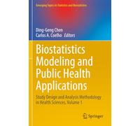 Biostatistics Modeling and Public Health Applications: Study Design and Analysis Methodology in Health Sciences, Volume 1 (Emerging Topics in Statistics and Biostatistics)