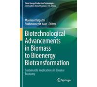 Biotechnological Advancements in Biomass to Bioenergy Biotransformation: Sustainable Implications in Circular Economy (Clean Energy Production Technologies)