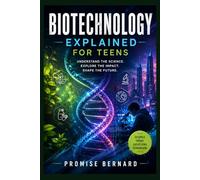 Biotechnology Explained for Teens: Understand DNA, Explore Possibilities, Shape Tomorrow.