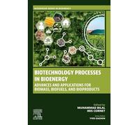 Biotechnology Processes in Bioenergy: Advances and Applications for Biomass, Biofuels, and Bioproducts (Woodhead Series in Bioenergy)