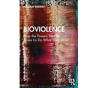 Bioviolence: How the Powers That Be Make Us Do What They Want