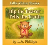 Bip the Beaver Tells the Truth (Little Virtue Stories)