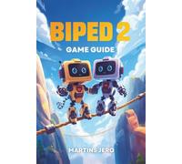 BIPED 2 GAME GUIDE: The Complete Player’s Guide to Mastering Movement, Levels, and Secrets in Biped 2
