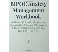 BIPOC Anxiety Management Workbook: A Guided, Culturally-Responsive Journal with Prompts, Affirmations & Tools for Healing Trauma and Building Resilience