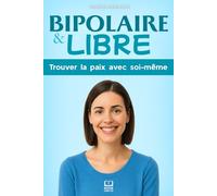 Bipolaire et libre: Trouver la paix avec soi-même. Apprendre à vivre non pas contre sa bipolarité, mais avec elle. Livre sur la bipolarité