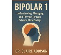 Bipolar 1: Understanding, Managing, and Thriving Through Extreme Mood Swings