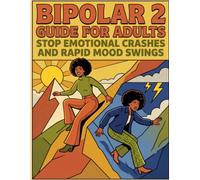 Bipolar 2 Guide for Adults: Stop Emotional Crashes and Rapid Mood Swings (Bipolar Disorder Series for Adults - Stop Emotional Crashes and Mood Swings)
