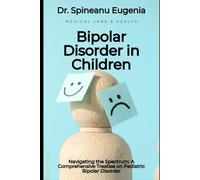 Bipolar Disorder in Children: Navigating the Spectrum: A Comprehensive Treatise on Pediatric Bipolar Disorder (Medical care and health)
