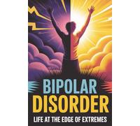 Bipolar Disorder: Life at the Edge of Extremes
