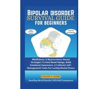 BIPOLAR DISORDER SURVIVAL GUIDE FOR BEGINNERS: Mindfulness & Neuroscience-Based Strategies To Heal Mood Swings, Build Emotional Awareness, & Cultivate ... Guides For Mental Clarity And Healing)