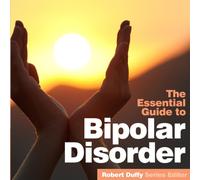 Bipolar Disorder : The Essential Guide