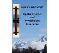 Bipolar Religiosity: Bipolar Disorder and My Religious Experience