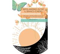 BIPOLARISMO: OLTRE IL BIANCO E NERO: Trovare il proprio ritmo di vita per scoprire doti e strategie personali (Mondo Nikla)