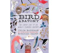 Bird Anatomy: The Curious Lives of the World's Feathered Creatures