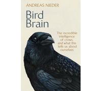 Bird Brain : The Incredible Intelligence of Crows, and What This Tells Us About Ourselves