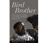 Bird Brother: A Falconer's Journey and the Healing Power of Wildlife