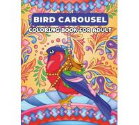 Bird Carousel Coloring Book For Adults: A Relaxing Adult Coloring Book with Beautiful Birds and Intricate Patterns