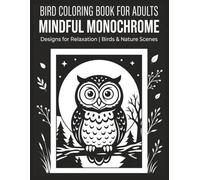 Bird Coloring Book for Adults: Mindful Monochrome Designs for Relaxation | Birds & Nature Scenes (Monochrome Moments Coloring Series)