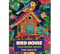Bird House Coloring Book for Adults: 40+ Peaceful Birdhouse Scenes to Color - For Adults, Seniors & Grown-Ups Alike | 8.5x11 Inches