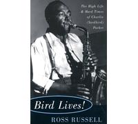 Bird Lives! : The High Life And Hard Times Of Charlie (Yardbird) Parker