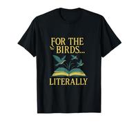 Bird Lover novelty Graphic For The Birds Literally T-Shirt