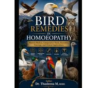 Bird Remedies in Homoeopathy: Materia Medica, Comparative Study, Keynotes, Provings, and Clinical Applications