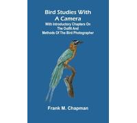 Bird studies with a camera: with introductory chapters on the outfit and methods of the bird photographer