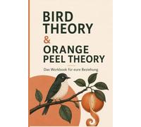 Bird Theory & Orange Peel Theory: Das Workbook für eure Beziehung - 30 Tage, um einander wieder bewusster wahrzunehmen