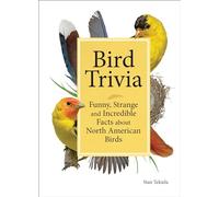 Bird Trivia: Funny, Strange and Incredible Facts about North American Birds