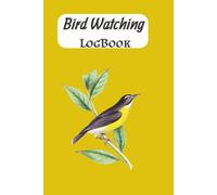 Bird Watch Log Book: Birding Journal For Bird Watcher to Track and Record Bird Sighting