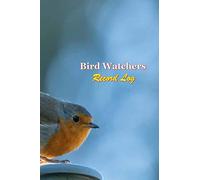 Bird Watchers Record Log: A Record of Your sightings of feathered friends that help identify with the beauty of nature and the wonderful world of bird watching