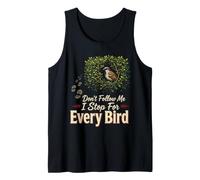 Bird Watching Don't Follow Me I Stop for Every Bird Gift Tank Top
