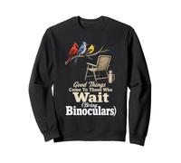 Bird Watching Good Things Come To Those Who Wait Sweatshirt