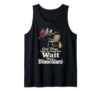 Bird Watching Good Things Come to Those Who Wait Tank Top