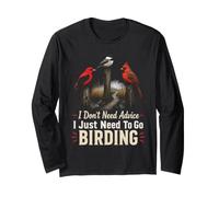 Bird Watching I Don't Need Advice I Just Need to Go Birding Long Sleeve T-Shirt