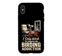 Bird Watching I Only Work To Support My Birding Addiction Case for iPhone X/XS