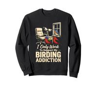 Bird Watching I Only Work To Support My Birding Addiction Sweatshirt