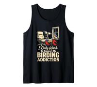 Bird Watching I Only Work to Support My Birding Addiction Tank Top