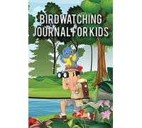 Bird Watching Journal For Kids: Birding Log Book For Children. Nature Learning Activity Book For Kids. Hobby Journal For Backyard Birding & Adventures In Nature.