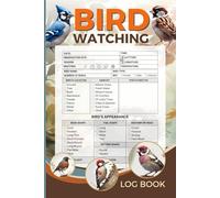 Bird Watching Log Book: A Birding Journal for Birders & Bird Watchers to Record Bird Sightings, Date, Time, Location, Weather, Habitat, Species, Identification Details and More.